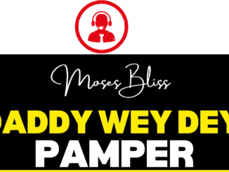 Moses Bliss Daddy Wey Dey Pamper Lyrics